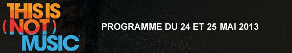 This Is Not Music à La Friche Belle De Mai à Marseille : Programme du 24 et 25 mai 2013